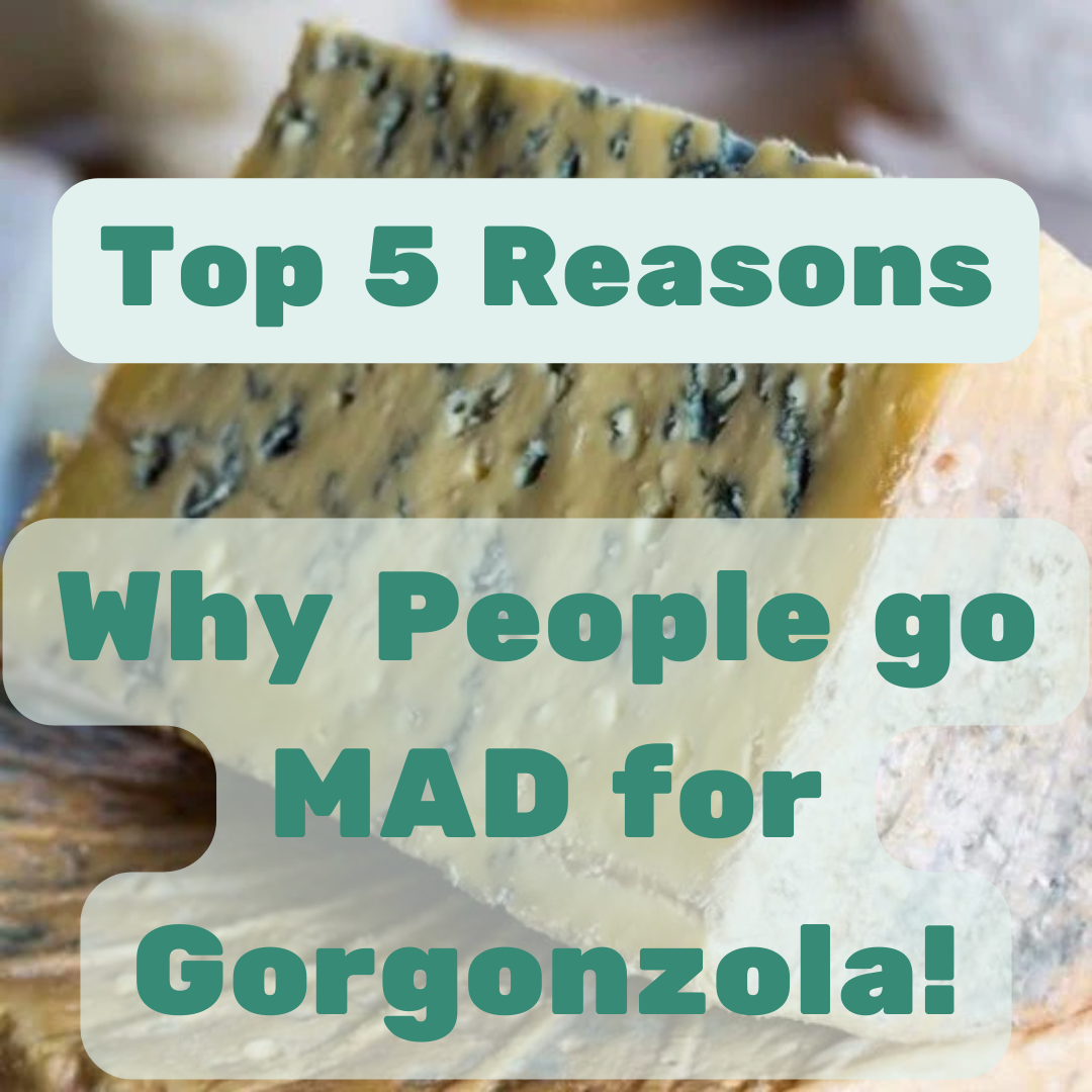 Top 5 Reasons Why People Go Mad for Gorgonzola